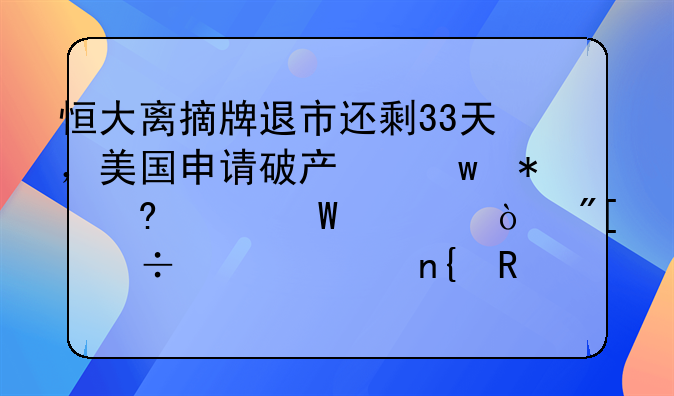 恒大離摘牌退市還剩33天，美國(guó)申請(qǐng)破產(chǎn)保護(hù)意欲何為？或能起死回生！這場(chǎng)會(huì)議很關(guān)鍵