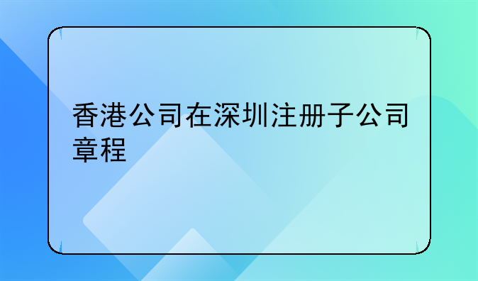 香港公司在深圳注冊子公司章程